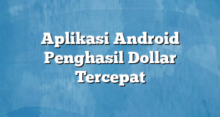 Aplikasi Android Penghasil Dollar Tercepat