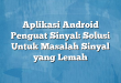 Aplikasi Android Penguat Sinyal: Solusi Untuk Masalah Sinyal yang Lemah