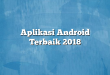 Aplikasi Android Terbaik 2018