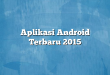 Aplikasi Android Terbaru 2015