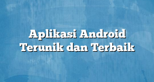 Aplikasi Android Terunik dan Terbaik