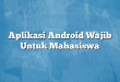 Aplikasi Android Wajib Untuk Mahasiswa
