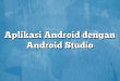 Aplikasi Android dengan Android Studio