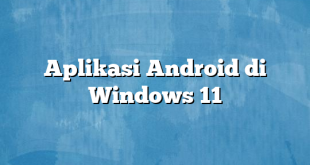 Aplikasi Android di Windows 11