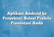 Aplikasi Android ke Proyektor: Solusi Praktis Presentasi Anda