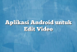 Aplikasi Android untuk Edit Video