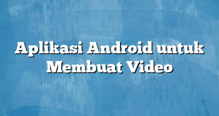 Aplikasi Android untuk Membuat Video