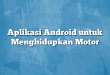 Aplikasi Android untuk Menghidupkan Motor