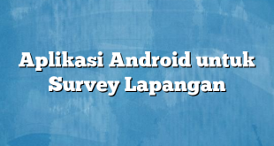 Aplikasi Android untuk Survey Lapangan