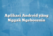 Aplikasi Android yang Nggak Ngebosenin