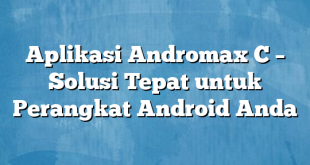 Aplikasi Andromax C – Solusi Tepat untuk Perangkat Android Anda