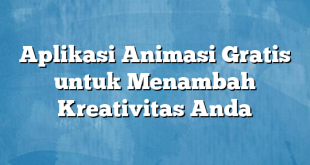 Aplikasi Animasi Gratis untuk Menambah Kreativitas Anda