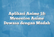 Aplikasi Anime 18: Menonton Anime Dewasa dengan Mudah