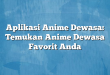 Aplikasi Anime Dewasa: Temukan Anime Dewasa Favorit Anda