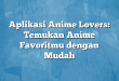 Aplikasi Anime Lovers: Temukan Anime Favoritmu dengan Mudah