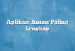 Aplikasi Anime Paling Lengkap