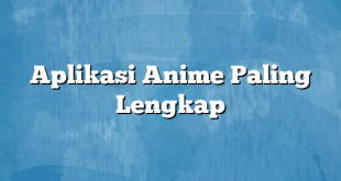 Aplikasi Anime Paling Lengkap