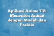 Aplikasi Anime TV: Menonton Anime dengan Mudah dan Praktis