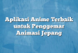 Aplikasi Anime Terbaik untuk Penggemar Animasi Jepang