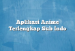 Aplikasi Anime Terlengkap Sub Indo