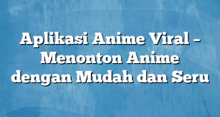 Aplikasi Anime Viral – Menonton Anime dengan Mudah dan Seru