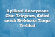Aplikasi Anonymous Chat Telegram, Solusi untuk Berbicara Tanpa Terlihat