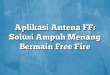 Aplikasi Antena FF: Solusi Ampuh Menang Bermain Free Fire