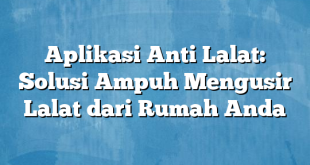 Aplikasi Anti Lalat: Solusi Ampuh Mengusir Lalat dari Rumah Anda