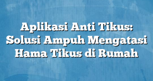 Aplikasi Anti Tikus: Solusi Ampuh Mengatasi Hama Tikus di Rumah