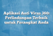 Aplikasi Anti Virus 360: Perlindungan Terbaik untuk Perangkat Anda