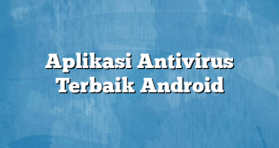 Aplikasi Antivirus Terbaik Android