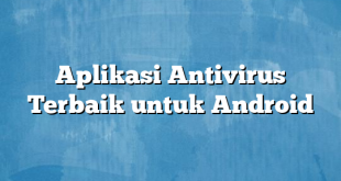 Aplikasi Antivirus Terbaik untuk Android