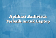 Aplikasi Antivirus Terbaik untuk Laptop