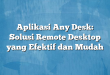 Aplikasi Any Desk: Solusi Remote Desktop yang Efektif dan Mudah