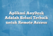 Aplikasi AnyDesk Adalah Solusi Terbaik untuk Remote Access
