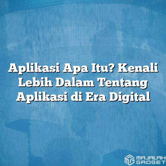 Aplikasi Apa Itu Kenali Lebih Dalam Tentang Aplikasi Di Era Digital Hot Sex Picture 5930