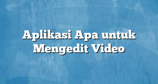 Aplikasi Apa untuk Mengedit Video