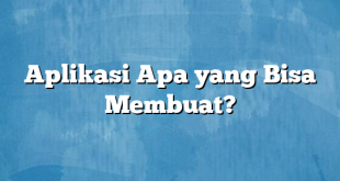 Aplikasi Apa yang Bisa Membuat?