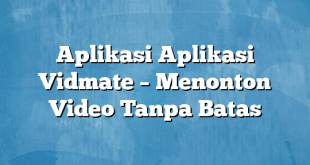 Aplikasi Aplikasi Vidmate – Menonton Video Tanpa Batas