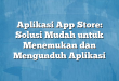 Aplikasi App Store: Solusi Mudah untuk Menemukan dan Mengunduh Aplikasi