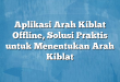 Aplikasi Arah Kiblat Offline, Solusi Praktis untuk Menentukan Arah Kiblat