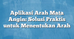 Aplikasi Arah Mata Angin: Solusi Praktis untuk Menentukan Arah