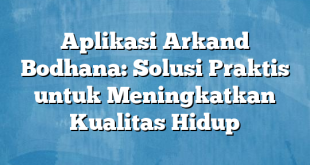 Aplikasi Arkand Bodhana: Solusi Praktis untuk Meningkatkan Kualitas Hidup