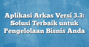 Aplikasi Arkas Versi 3.3: Solusi Terbaik untuk Pengelolaan Bisnis Anda