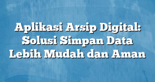 Aplikasi Arsip Digital: Solusi Simpan Data Lebih Mudah dan Aman