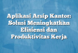 Aplikasi Arsip Kantor: Solusi Meningkatkan Efisiensi dan Produktivitas Kerja