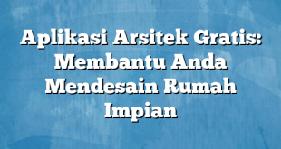 Aplikasi Arsitek Gratis: Membantu Anda Mendesain Rumah Impian