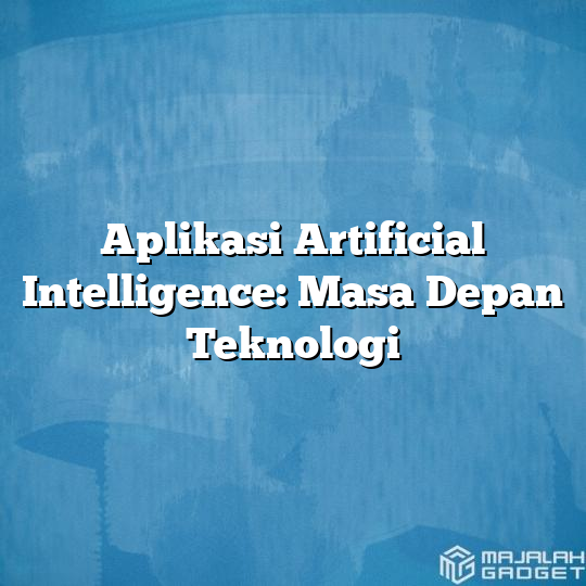 Aplikasi Artificial Intelligence: Masa Depan Teknologi - Majalah Gadget