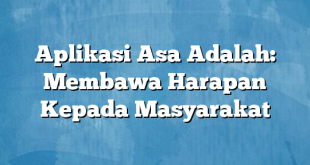 Aplikasi Asa Adalah: Membawa Harapan Kepada Masyarakat