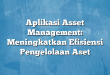 Aplikasi Asset Management: Meningkatkan Efisiensi Pengelolaan Aset